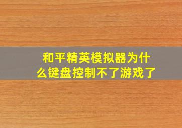 和平精英模拟器为什么键盘控制不了游戏了