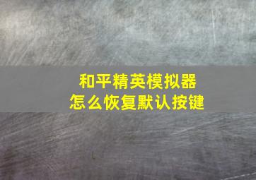 和平精英模拟器怎么恢复默认按键