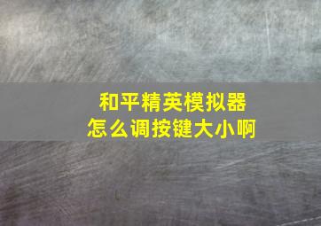 和平精英模拟器怎么调按键大小啊