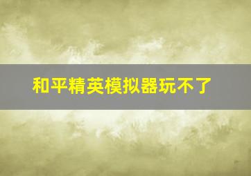 和平精英模拟器玩不了