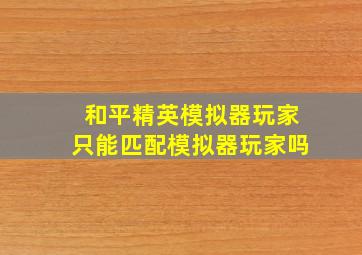 和平精英模拟器玩家只能匹配模拟器玩家吗