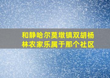 和静哈尔莫墩镇双胡杨林农家乐属于那个社区