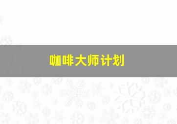 咖啡大师计划