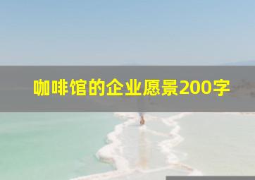 咖啡馆的企业愿景200字