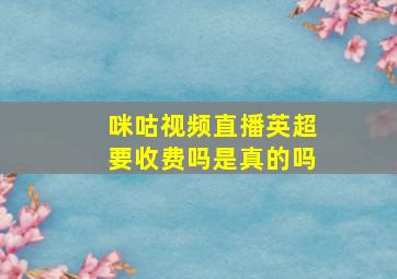 咪咕视频直播英超要收费吗是真的吗