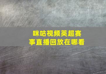 咪咕视频英超赛事直播回放在哪看