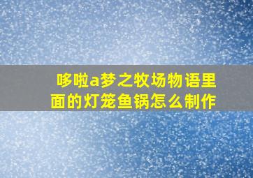 哆啦a梦之牧场物语里面的灯笼鱼锅怎么制作