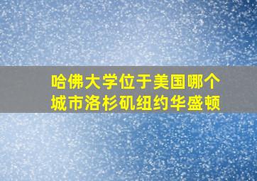 哈佛大学位于美国哪个城市洛杉矶纽约华盛顿