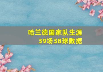 哈兰德国家队生涯39场38球数据