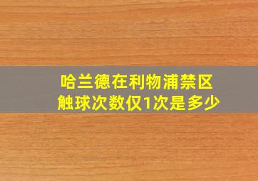 哈兰德在利物浦禁区触球次数仅1次是多少