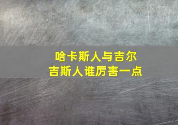 哈卡斯人与吉尔吉斯人谁厉害一点