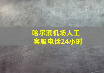 哈尔滨机场人工客服电话24小时