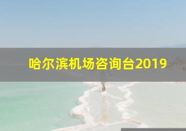 哈尔滨机场咨询台2019