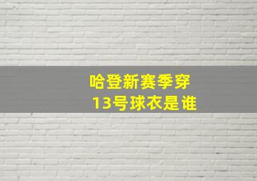 哈登新赛季穿13号球衣是谁