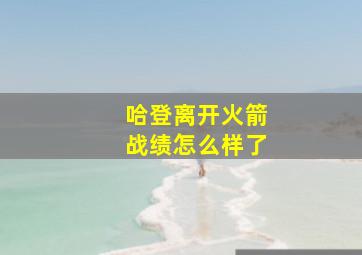 哈登离开火箭战绩怎么样了