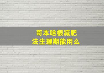 哥本哈根减肥法生理期能用么