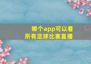 哪个app可以看所有足球比赛直播