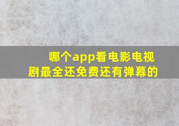 哪个app看电影电视剧最全还免费还有弹幕的