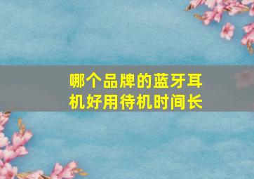 哪个品牌的蓝牙耳机好用待机时间长