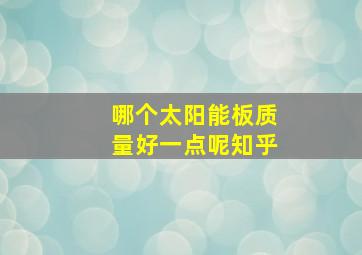 哪个太阳能板质量好一点呢知乎