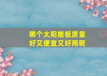 哪个太阳能板质量好又便宜又好用呢