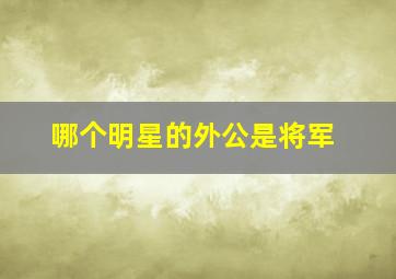 哪个明星的外公是将军