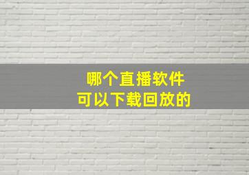 哪个直播软件可以下载回放的