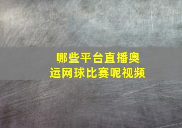 哪些平台直播奥运网球比赛呢视频