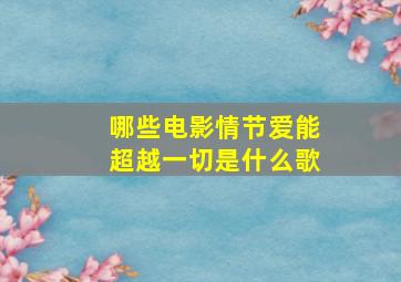 哪些电影情节爱能超越一切是什么歌