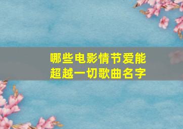 哪些电影情节爱能超越一切歌曲名字