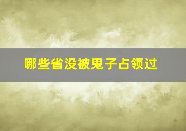 哪些省没被鬼子占领过