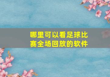 哪里可以看足球比赛全场回放的软件