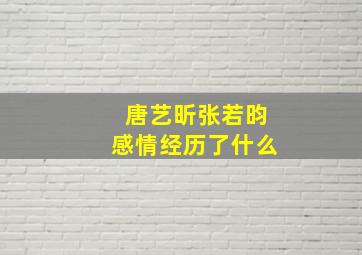 唐艺昕张若昀感情经历了什么