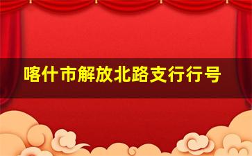 喀什市解放北路支行行号