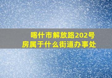 喀什市解放路202号房属于什么街道办事处