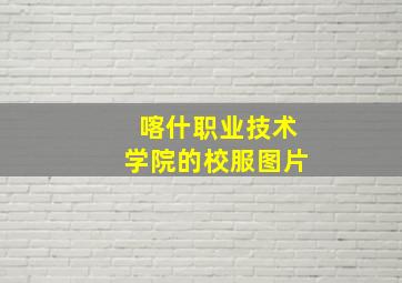 喀什职业技术学院的校服图片