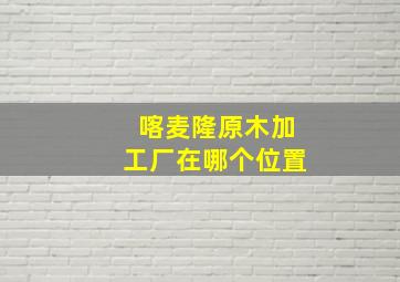 喀麦隆原木加工厂在哪个位置