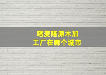 喀麦隆原木加工厂在哪个城市