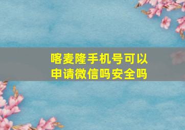 喀麦隆手机号可以申请微信吗安全吗