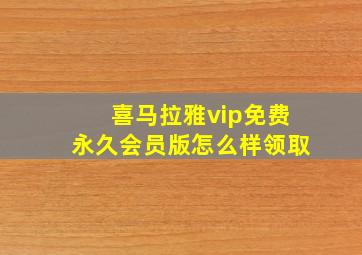 喜马拉雅vip免费永久会员版怎么样领取