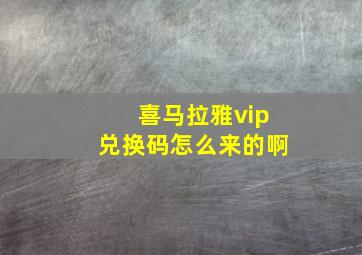 喜马拉雅vip兑换码怎么来的啊