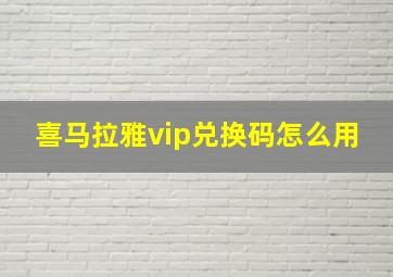 喜马拉雅vip兑换码怎么用