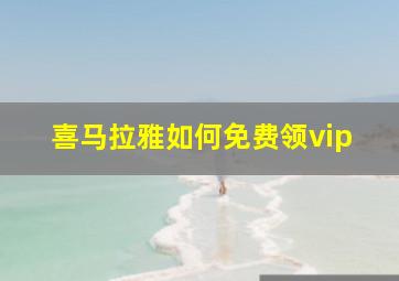 喜马拉雅如何免费领vip