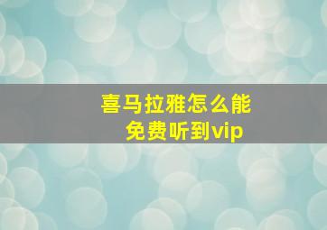 喜马拉雅怎么能免费听到vip