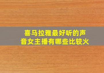 喜马拉雅最好听的声音女主播有哪些比较火