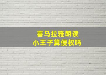 喜马拉雅朗读小王子算侵权吗