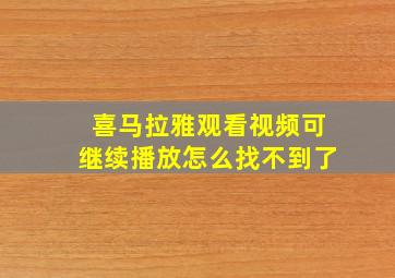 喜马拉雅观看视频可继续播放怎么找不到了