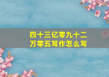 四十三亿零九十二万零五写作怎么写