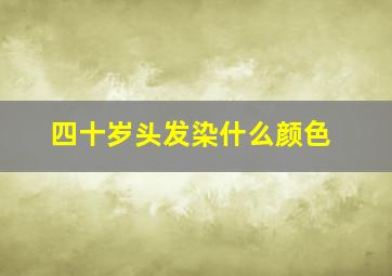 四十岁头发染什么颜色