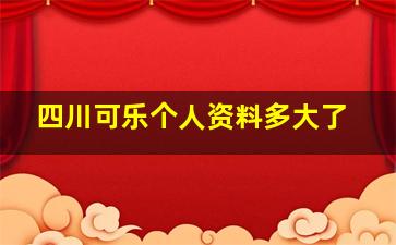 四川可乐个人资料多大了